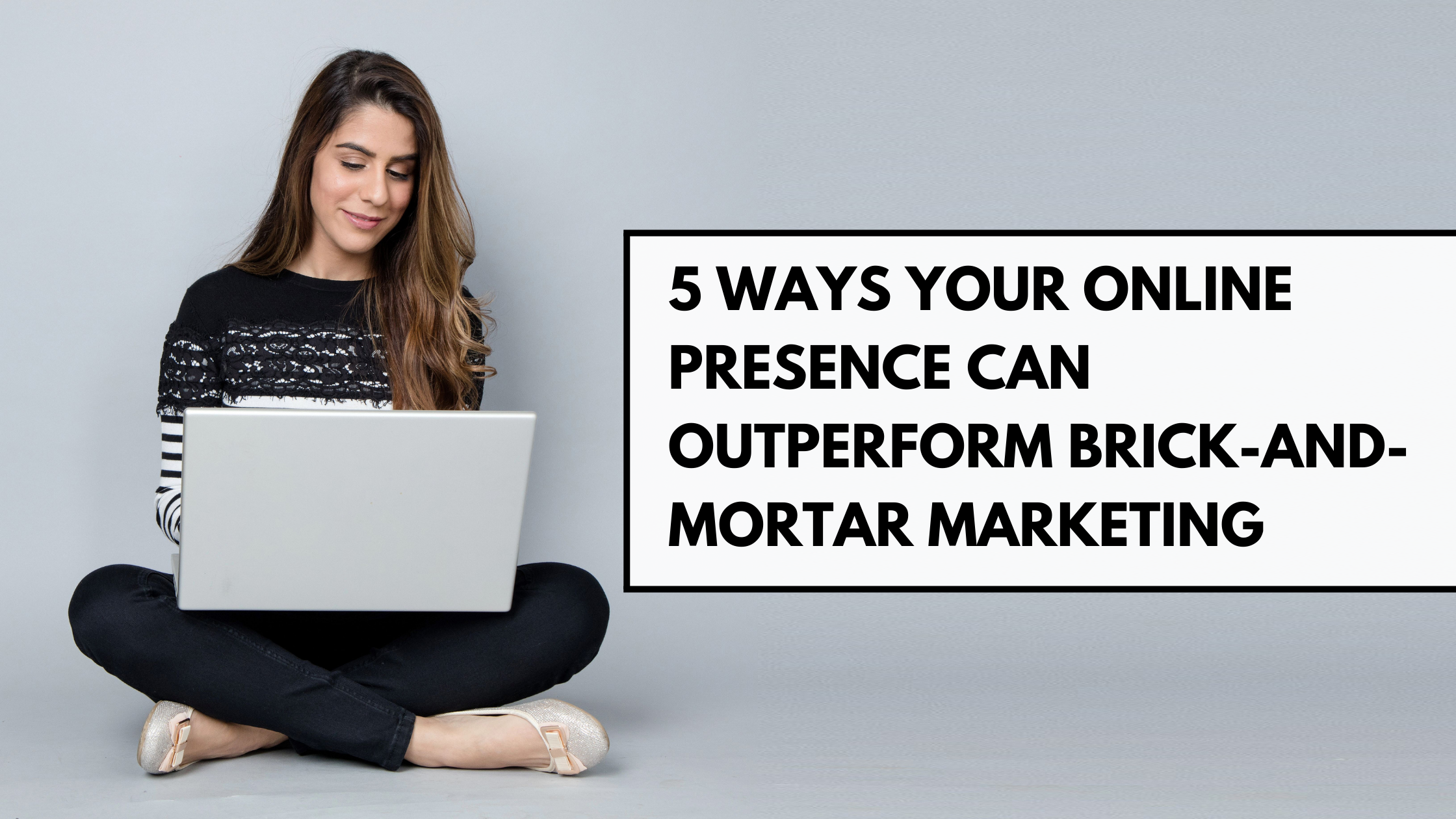 5 Ways Your Online Presence Can Outperform Brick-and-Mortar Marketing